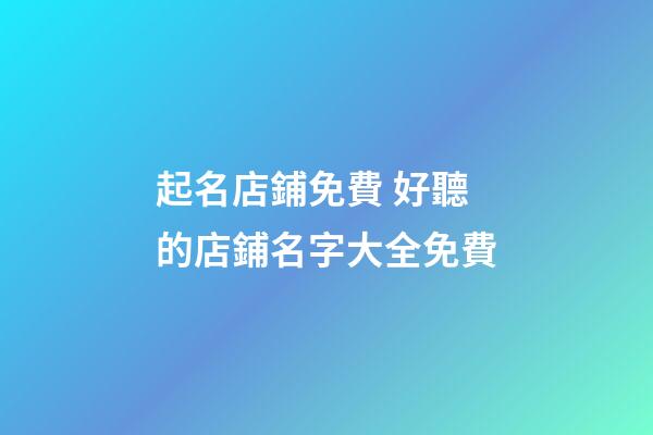 起名店鋪免費 好聽的店鋪名字大全免費-第1張-店鋪起名-玄機派